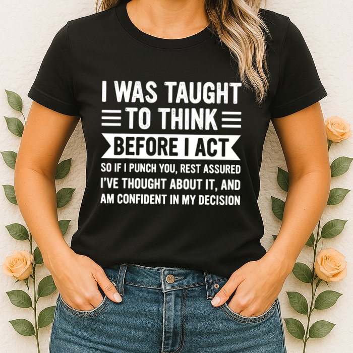 I Was Taught To Think Before I Act Funny Sarcasm Sarcastic Womens T-Shirt