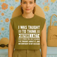 I Was Taught To Think Before I Act Funny Sarcasm Sarcastic Garment-Dyed Women's Muscle Tee