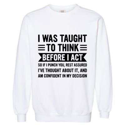 I Was Taught To Think Before I Act Funny Sarcasm Sarcastic Garment-Dyed Sweatshirt