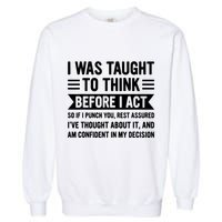 I Was Taught To Think Before I Act Funny Sarcasm Sarcastic Garment-Dyed Sweatshirt