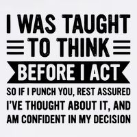 I Was Taught To Think Before I Act Funny Sarcasm Sarcastic Garment-Dyed Sweatshirt