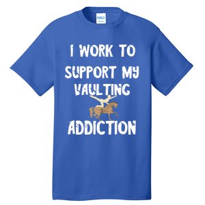 I Work To Support My Vaulting Addiction Horseback Riding Funny Gift Tall T-Shirt