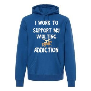 I Work To Support My Vaulting Addiction Horseback Riding Funny Gift Premium Hoodie