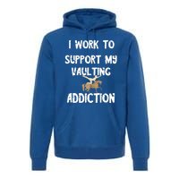 I Work To Support My Vaulting Addiction Horseback Riding Funny Gift Premium Hoodie