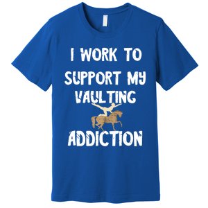 I Work To Support My Vaulting Addiction Horseback Riding Funny Gift Premium T-Shirt