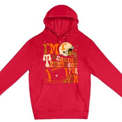 Im Wearing Tennessee Orange For Him Tennessee Football Premium Pullover Hoodie