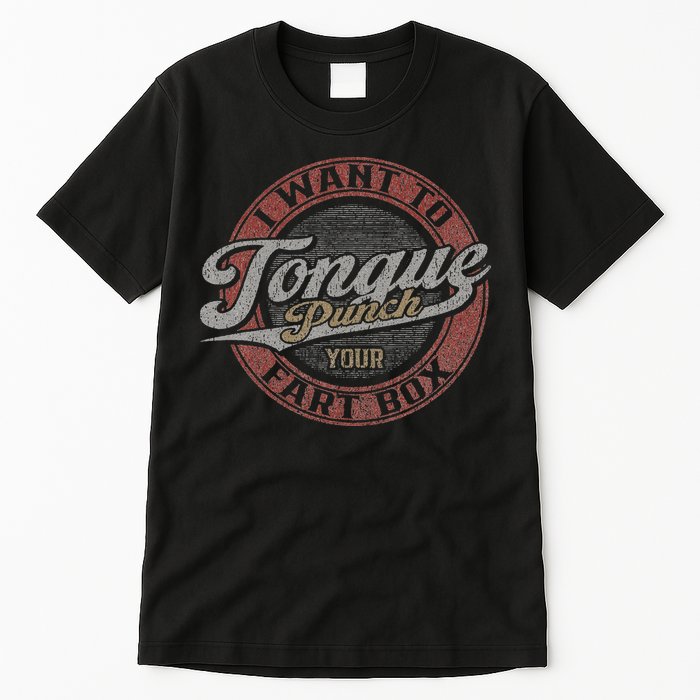 I Want To Tongue Punch Your Fart Box Tall T-Shirt