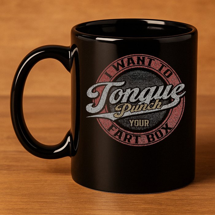 I Want To Tongue Punch Your Fart Box 11oz C Handle Ceramic Mug