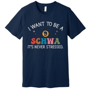 I Want To Be A Schwa ItS Never Stressed Science Of Reading! Premium T-Shirt