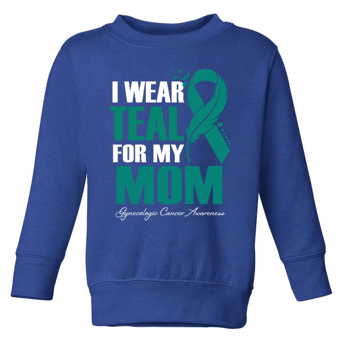 I Wear Teal For My Mom Gynecologic Cancer Awareness Gift Toddler Sweatshirt