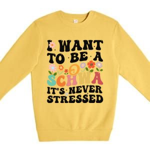 I Want To Be A Schwa ItS Never Stressed Science Of Reading Meaningful Gift Premium Crewneck Sweatshirt