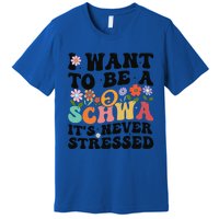 I Want To Be A Schwa ItS Never Stressed Science Of Reading Meaningful Gift Premium T-Shirt