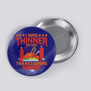 I Was Thinner Before Thanksgiving Dinner Great Gift Button