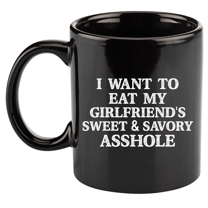 I Want To Eat My Girlfriend’s Sweet And Savory Asshole 11oz C Handle Ceramic Mug