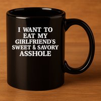 I Want To Eat My Girlfriend’s Sweet And Savory Asshole 11oz C Handle Ceramic Mug