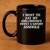I Want To Eat My Girlfriend’s Sweet And Savory Asshole 11oz C Handle Ceramic Mug