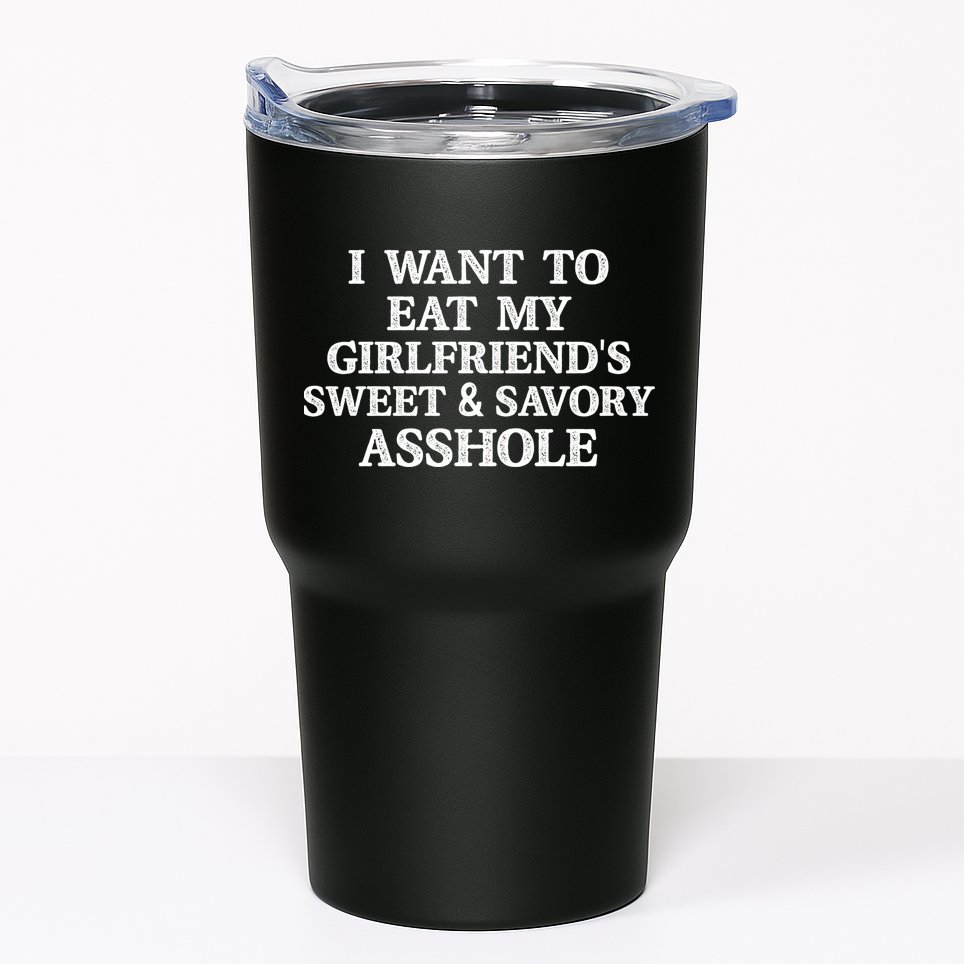 I Want To Eat My Girlfriend’s Sweet And Savory Asshole Tumbler