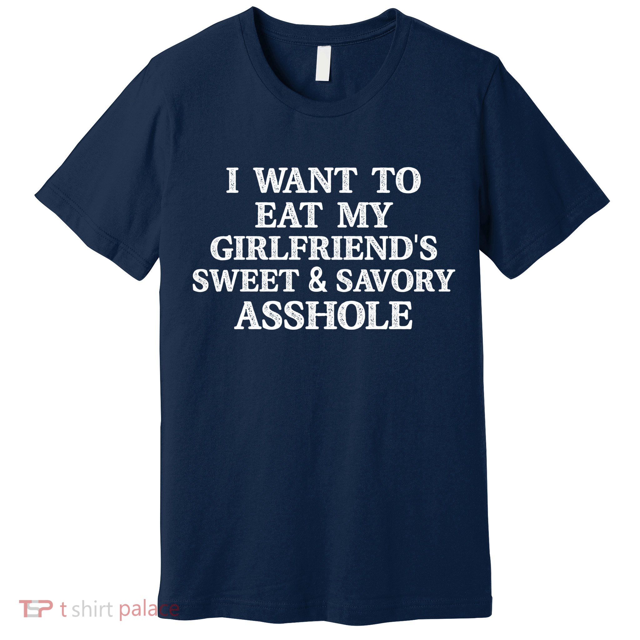 I Want To Eat My Girlfriend’s Sweet And Savory Asshole Premium T-Shirt