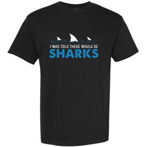 I Was Told There Would Be Sharks Shark Lover Ocean Garment-Dyed Heavyweight T-Shirt