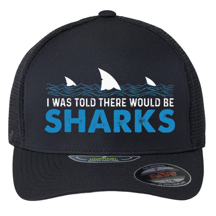 I Was Told There Would Be Sharks Shark Lover Ocean Flexfit Unipanel Trucker Cap