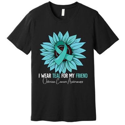 I Wear Teal For My Friend Ovarian Cancer Awareness Premium T-Shirt