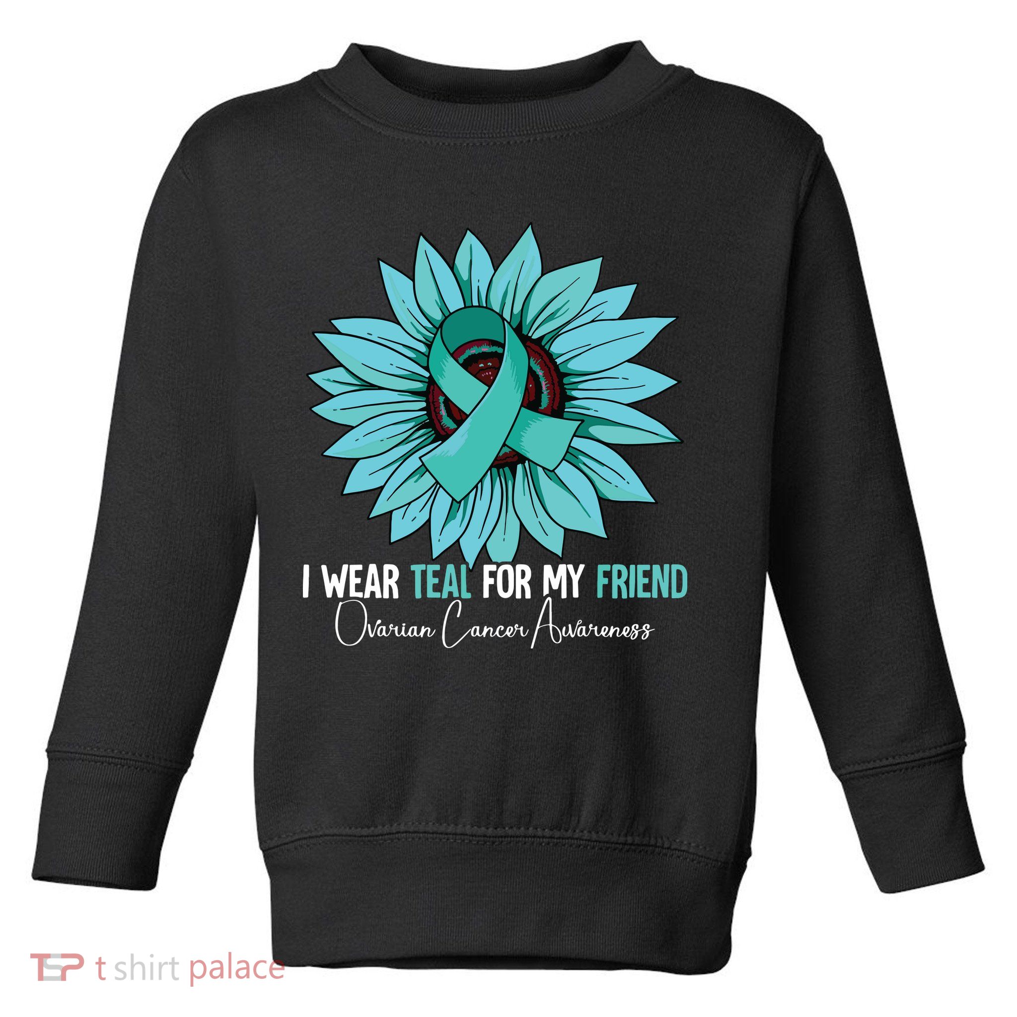 I Wear Teal For My Friend Ovarian Cancer Awareness Toddler Sweatshirt