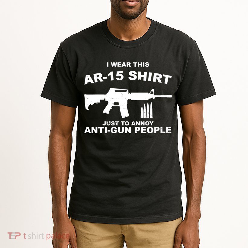 I Wear This AR 15 Just To Annoy Anti Gun People Tall T-Shirt