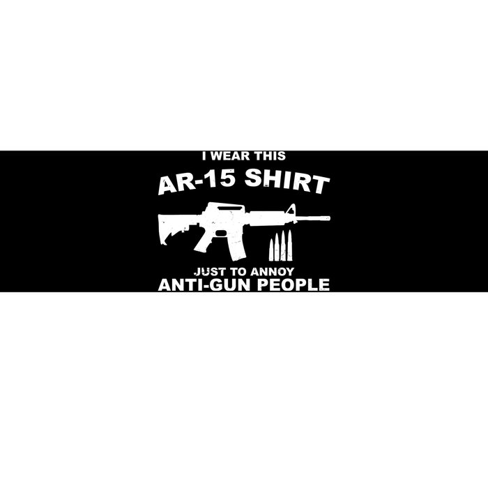 I Wear This AR 15 Just To Annoy Anti Gun People Bumper Sticker