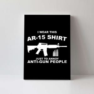 I Wear This AR 15 Just To Annoy Anti Gun People Canvas