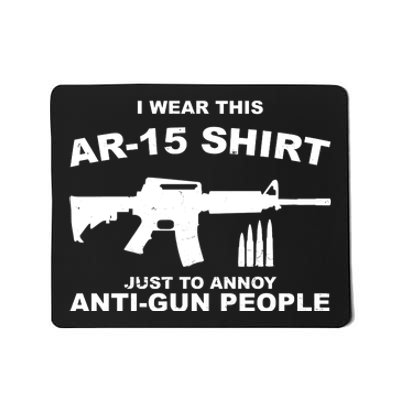 I Wear This AR 15 Just To Annoy Anti Gun People Mousepad