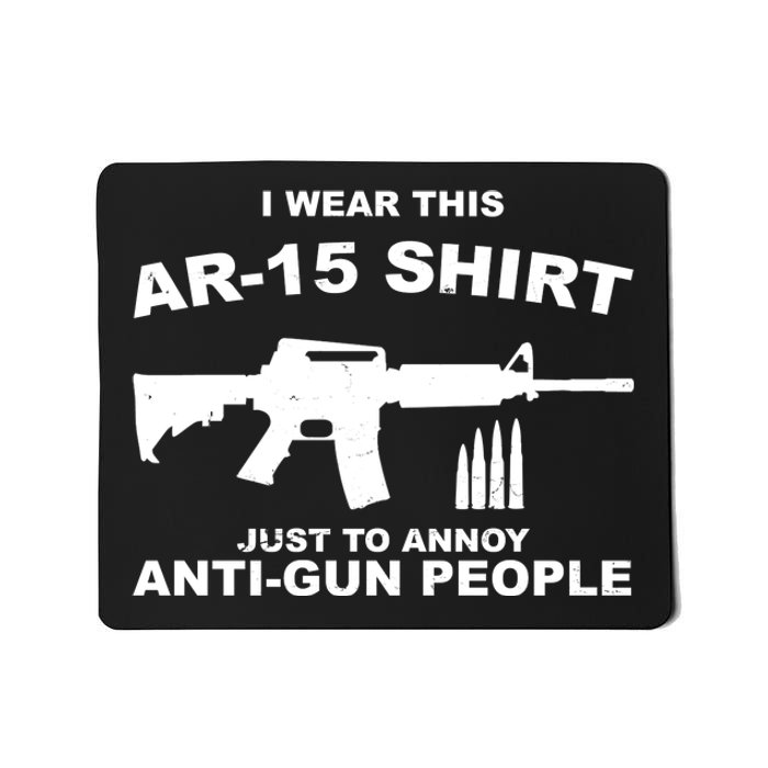 I Wear This AR 15 Just To Annoy Anti Gun People Mousepad