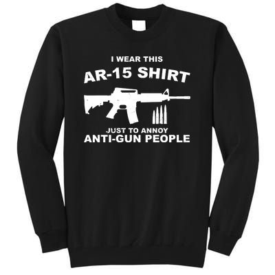 I Wear This AR 15 Just To Annoy Anti Gun People Tall Sweatshirt