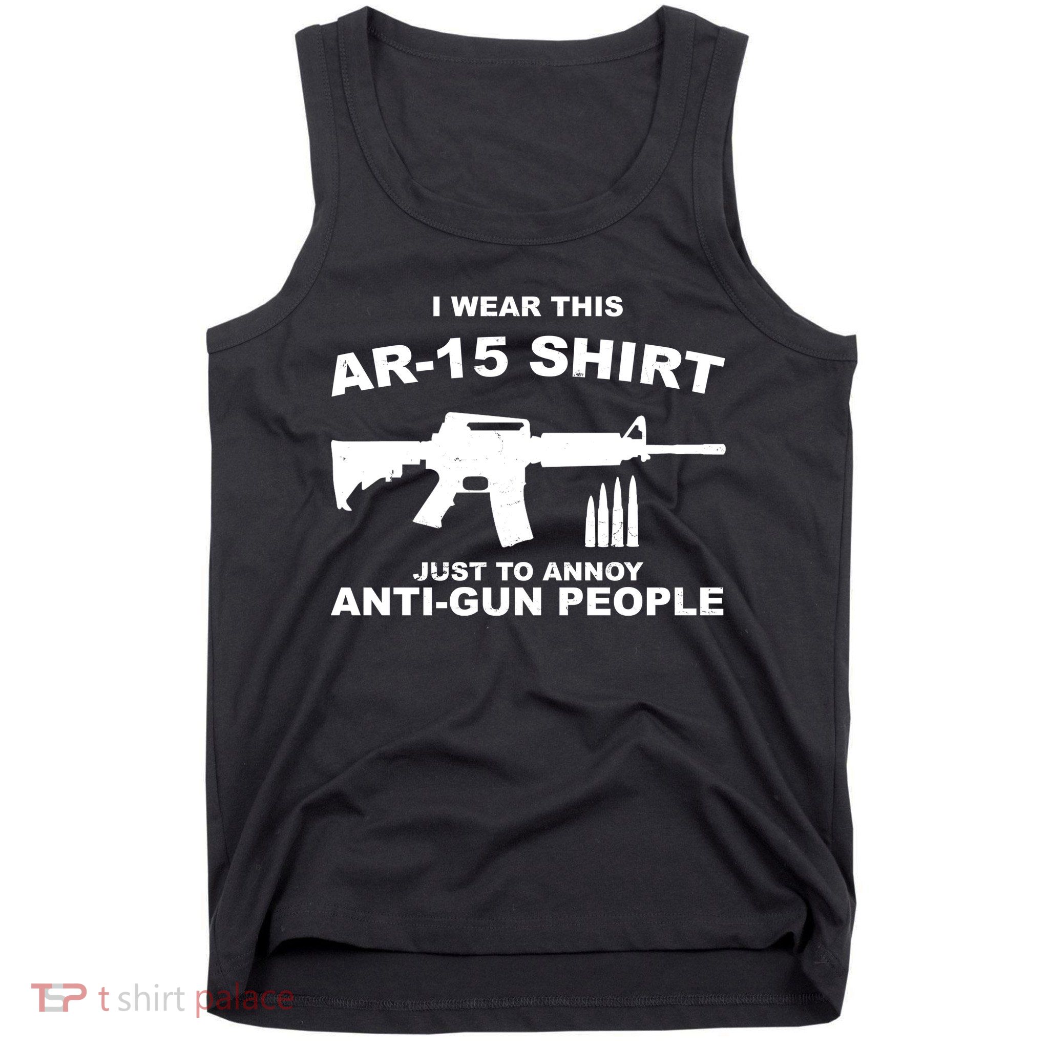 I Wear This AR 15 Just To Annoy Anti Gun People Tank Top