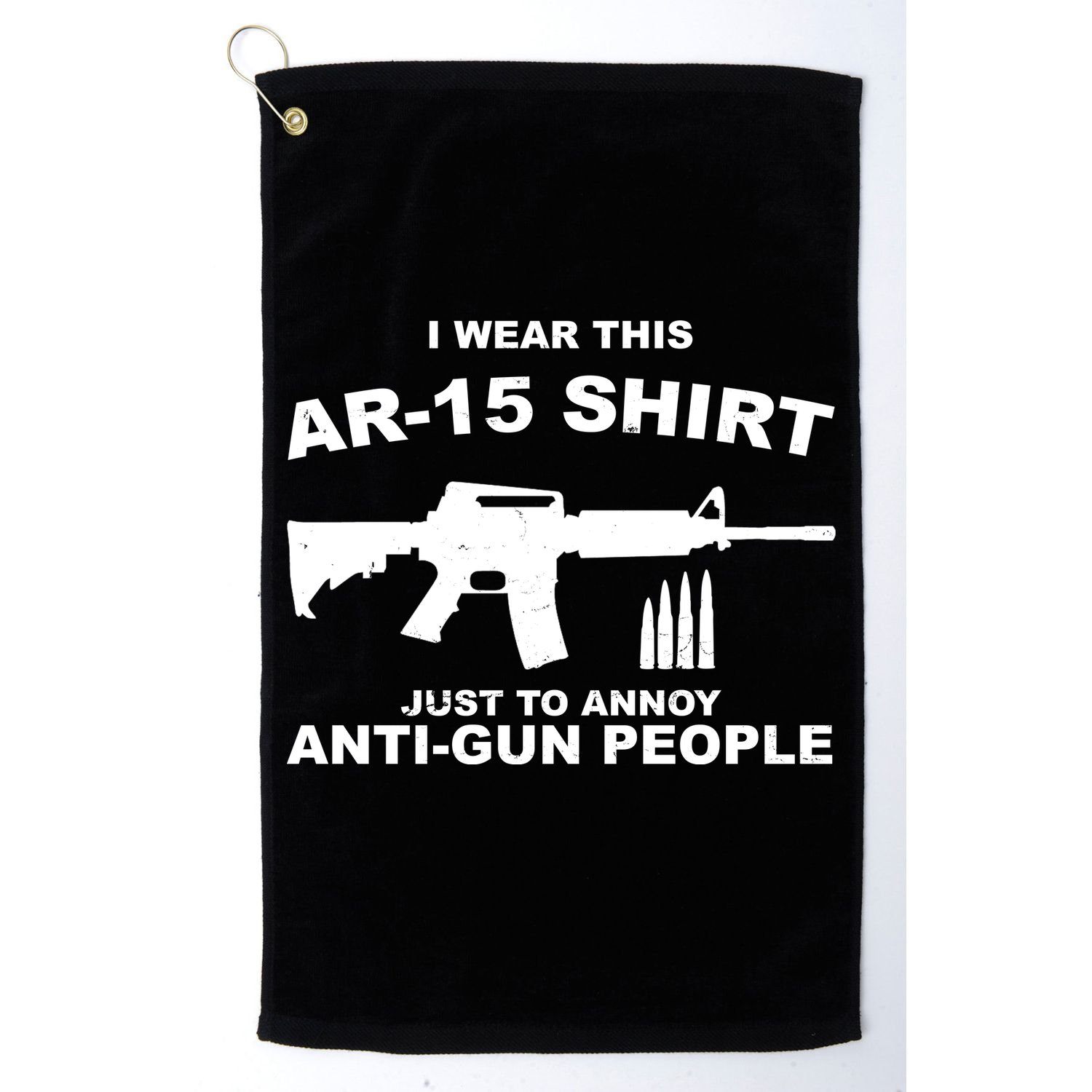 I Wear This AR 15 Just To Annoy Anti Gun People Golf Towel