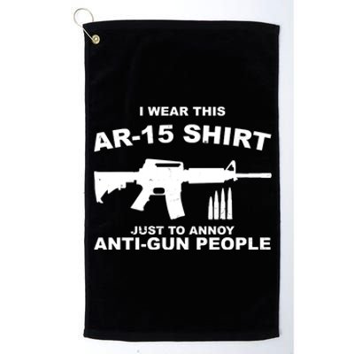 I Wear This AR 15 Just To Annoy Anti Gun People Platinum Collection Golf Towel