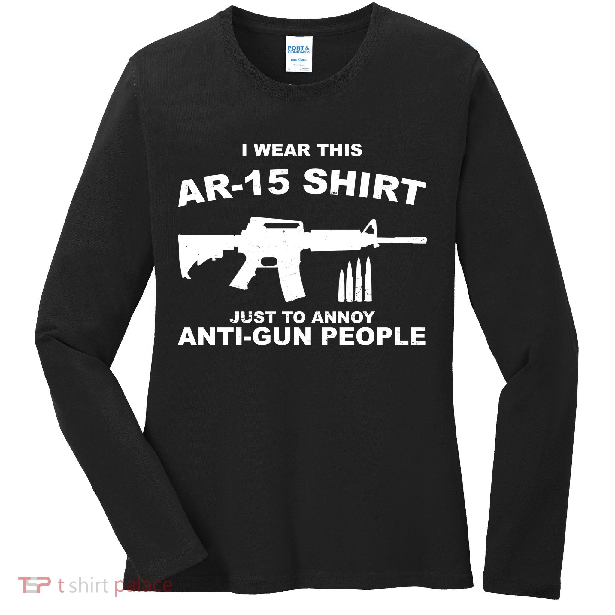 I Wear This AR 15 Just To Annoy Anti Gun People Ladies Long Sleeve Shirt