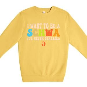 I Want To Be A Schwa ItS Never Stressed Science Of Reading Great Gift Premium Crewneck Sweatshirt