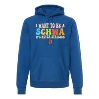 I Want To Be A Schwa ItS Never Stressed Science Of Reading Great Gift Premium Hoodie