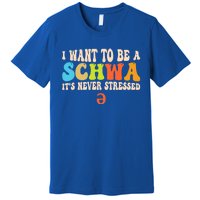 I Want To Be A Schwa ItS Never Stressed Science Of Reading Great Gift Premium T-Shirt