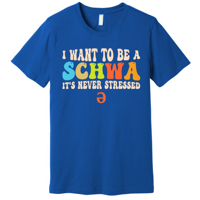 I Want To Be A Schwa ItS Never Stressed Science Of Reading Great Gift Premium T-Shirt