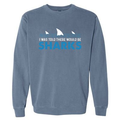 I Was Told There Would Be Sharks Shark Lover Ocean Garment-Dyed Sweatshirt