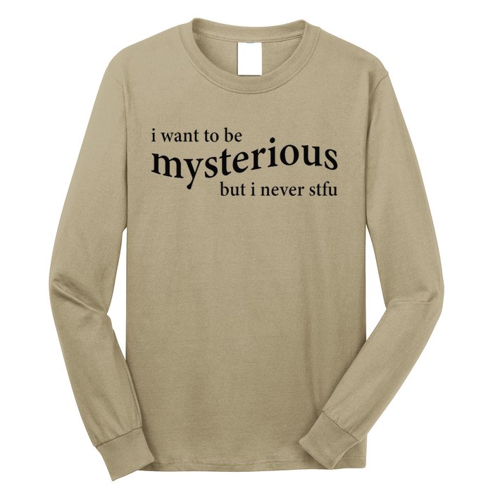 I Want To Be Mysterious But I Never Stfu Long Sleeve Shirt