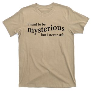 I Want To Be Mysterious But I Never Stfu T-Shirt