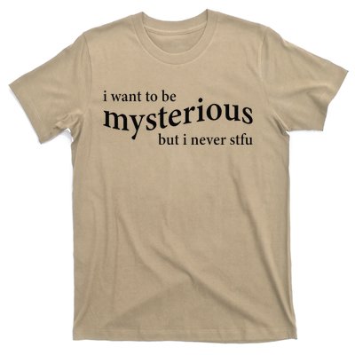 I Want To Be Mysterious But I Never Stfu T-Shirt