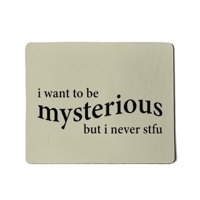 I Want To Be Mysterious But I Never Stfu Mousepad