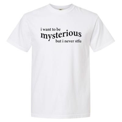 I Want To Be Mysterious But I Never Stfu Garment-Dyed Heavyweight T-Shirt