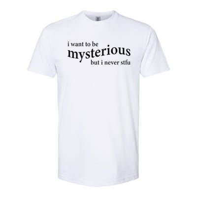 I Want To Be Mysterious But I Never Stfu Softstyle CVC T-Shirt