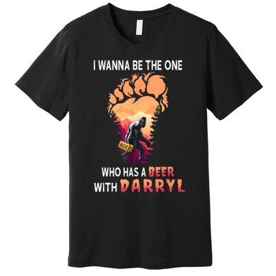 I Wanna The One Who Has A Beer With Darryl Funny Bigfoot Premium T-Shirt