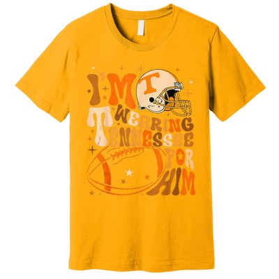 Im Wearing Tennessee Orange For Him Tennessee Football Premium T-Shirt