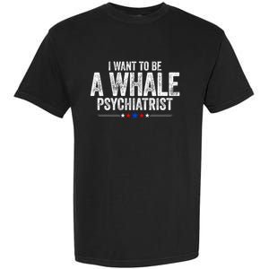 I Want To Be A Whale Psychiatrist Funny Political 2024 Garment-Dyed Heavyweight T-Shirt